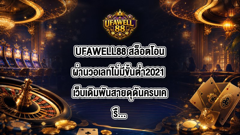 UFAWELL88 สล็อตโอนผ่านวอเลทไม่มีขั้นต่ำ2021